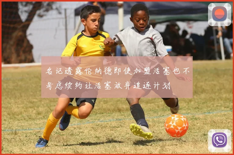 名记透露伦纳德即使加盟活塞也不考虑续约让活塞放弃追逐计划