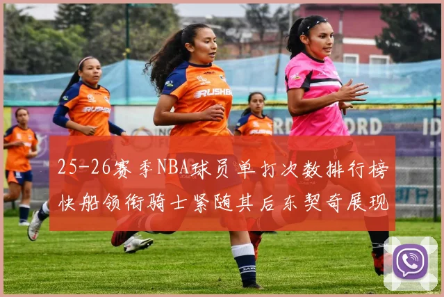 25-26赛季NBA球员单打次数排行榜快船领衔骑士紧随其后东契奇展现最高效率